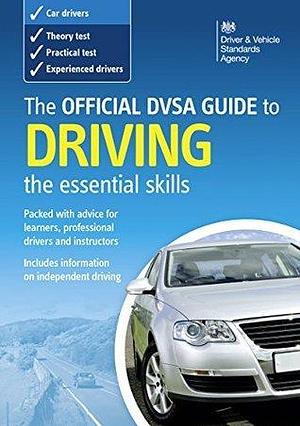 The Official DVSA Guide to Driving - the essential skills by Driver &amp; Vehicle Standards Agency, Driver &amp; Vehicle Standards Agency