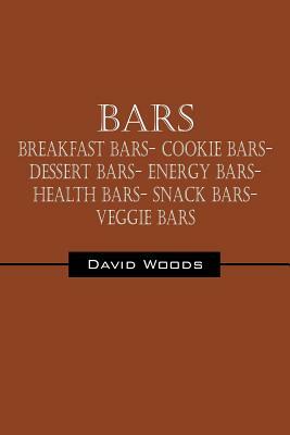 Bars: Breakfast bars- Cookie bars- Dessert bars- Energy bars- Health bars- Snack bars- Veggie bars by David Woods