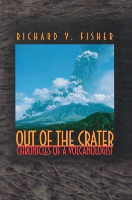 Out of the Crater: Chronicles of a Volcanologist by Richard V. Fisher