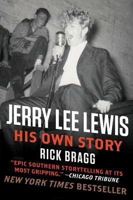 Jerry Lee Lewis: His Own Story by Rick Bragg