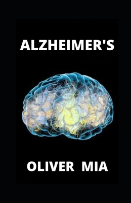 Alzheimer's: A guide for people with dementia and those who care for them by Oliver Mia