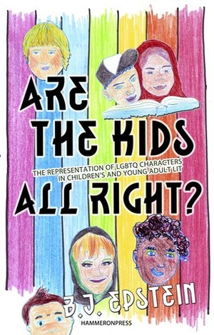 Are the Kids All Right? Representations of LGBTQ Characters in Children's and Young Adult Literature by B.J. Epstein