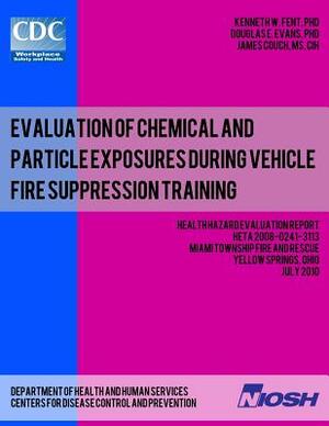 Evaluation of Chemical and Particle Exposures During Vehicle Fire Suppression Training: Health Hazard Evaluation ReportHETA 2008-0241-3113 by Centers for Disease Control and Preventi, Douglas E. Evans, James Couch