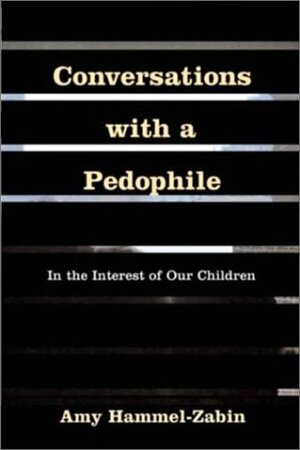 Conversations with a Pedophile: In the Interest of Our Children by Amy Hammel-Zabin