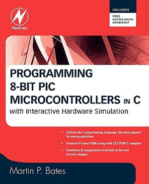 Programming 8-Bit PIC Microcontrollers in C: With Interactive Hardware Simulation by Martin P. Bates