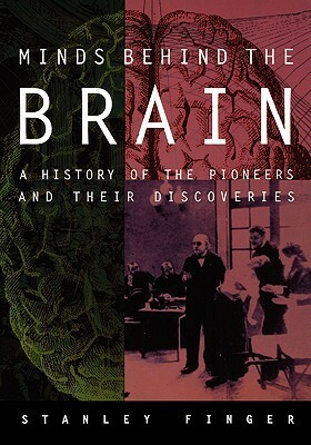 Minds Behind the Brain: A History of the Pioneers and Their Discoveries by Stanley Finger