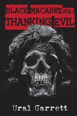Thanking Evil: Black Macabre Volume 1 by Ural Garrett