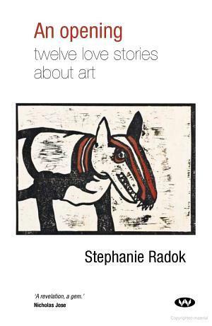 An Opening: Twelve Love Stories about Art by Stephanie Radok