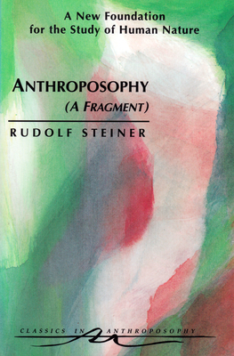 Anthroposophy (a Fragment): A New Foundation for the Study of Human Nature (Cw 45) by Rudolf Steiner
