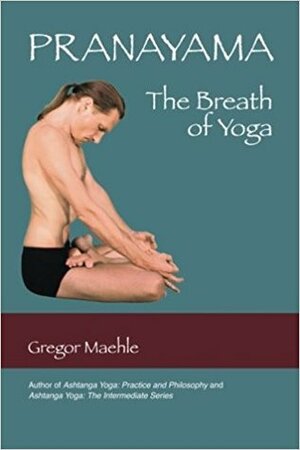 Pranayama: The Breath of Yoga by Gregor Maehle