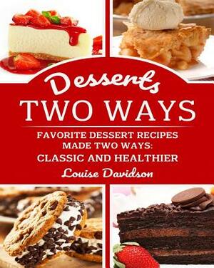 Desserts Two Ways Favorite Dessert Recipes Made Two Ways: Classic and Healthier: ***black & White Edition *** by Louise Davidson