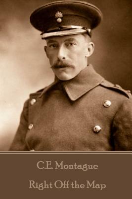 C.E. Montague - Right Off the Map by C. E. Montague