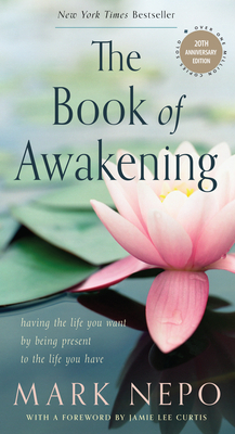 The Book of Awakening: Having the Life You Want by Being Present to the Life You Have (20th Anniversary Edition) by Mark Nepo