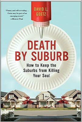 Death by Suburb: How to Keep the Suburbs from Killing Your Soul by Dave L. Goetz