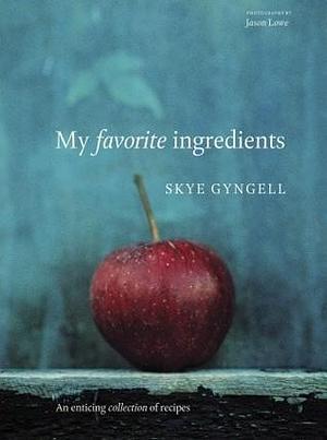 My Favorite Ingredients: An Enticing Collection of Recipes A Cookbook by Skye Gyngell, Skye Gyngell