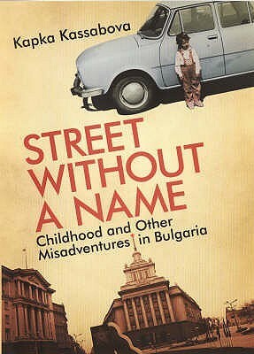 Street Without a Name: Childhood and Other Misadventures in Bulgaria by Kapka Kassabova