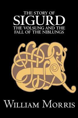 The Story of Sigurd the Volsung and the Fall of the Niblungs by Wiliam Morris, Fiction, Legends, Myths, & Fables - General by William Morris