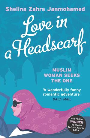 Love in a Headscarf: Muslim Woman Seeks the One by Shelina Zahra Janmohamed