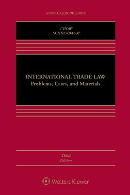 International Trade Law: Problems, Cases, and Materials by Thomas J. Schoenbaum, Daniel C. K. Chow