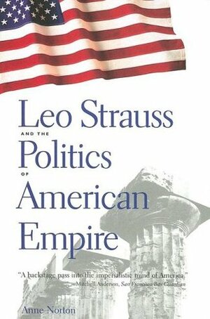 Leo Strauss and the Politics of American Empire by Anne Norton