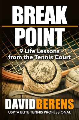 Break Point: 9 Life Lessons from the Tennis Court by David F. Berens