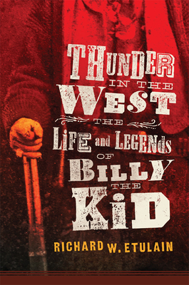 Thunder in the West, Volume 32: The Life and Legends of Billy the Kid by Richard W. Etulain