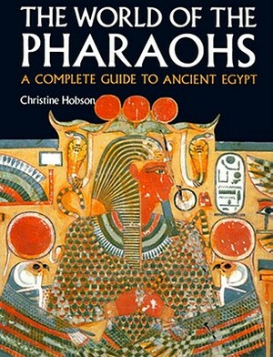 Exploring the World of the Pharaohs: A Complete Guide to Ancient Egypt by Christine Hobson