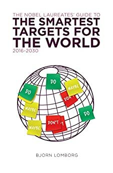 The Nobel Laureates Guide to the Smartest Targets for the World 2016-2030 by Bjørn Lomborg