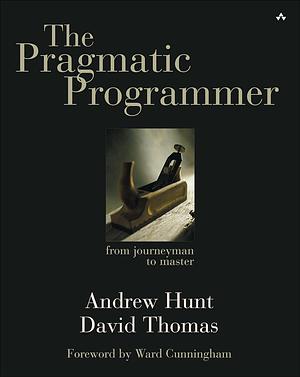 Pragmatic Programmer, The: From Journeyman to Master by Hunt Andrew