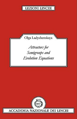 Attractors for Semi-Groups and Evolution Equations by O.A. Ladyzhenskaìá, O.A. Ladyzhenskaìá