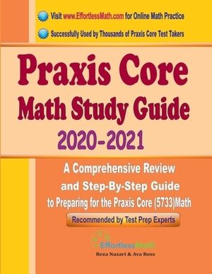 Praxis Core Math Study Guide 2020 - 2021: A Comprehensive Review and Step-By-Step Guide to Preparing for the Praxis Core Math (5733) by Reza Nazari, Ava Ross