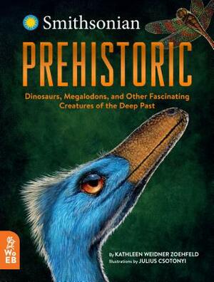 Prehistoric: Dinosaurs, Megalodons, and Other Fascinating Creatures of the Deep Past by Kathleen Weidner Zoehfeld