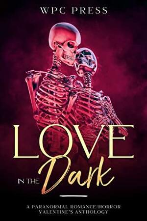 Love in the Dark: A Paranormal Romance/Horror Valentine's Anthology by Caitlin Mazur, Jennifer Hatfield, Lyndsey Ellis-Holloway, Stephanie Scissom, Z.K. Dorward
