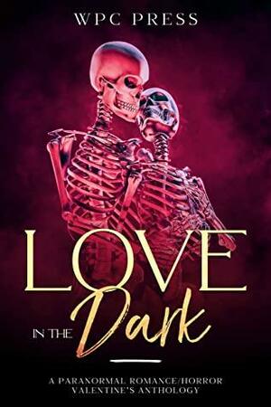 Love in the Dark: A Paranormal Romance/Horror Valentine's Anthology by Z.K. Dorward, Stephanie Scissom, Jennifer Hatfield, Lyndsey Ellis-Holloway, Caitlin Mazur