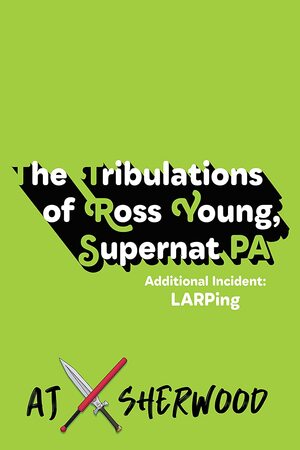 The Tribulations of Ross Young, Supernat PA: Additional Incident LARPing by A.J. Sherwood