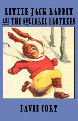 Little Jack Rabbit and the Squirrel Brothers by David Cory