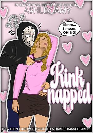 Kinknapped: A Dark Romance Girlie RH by Ashley Amy, Ashley Amy
