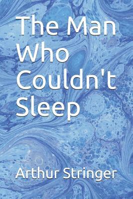 The Man Who Couldn't Sleep by Arthur Stringer