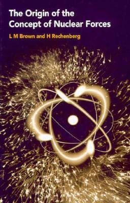 The Origin of the Concept of Nuclear Forces by L. M. Brown, H. Rechenberg