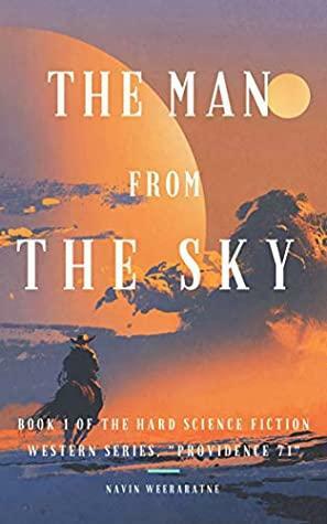 The Man from the Sky: Book 1 of the Hard Science Fiction Western Series, “Providence 71” by Navin Weeraratne