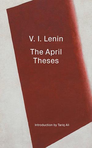 The April Theses: The Tasks of the Proletariat in the Present Revolution by Vladimir Lenin, Tariq Ali