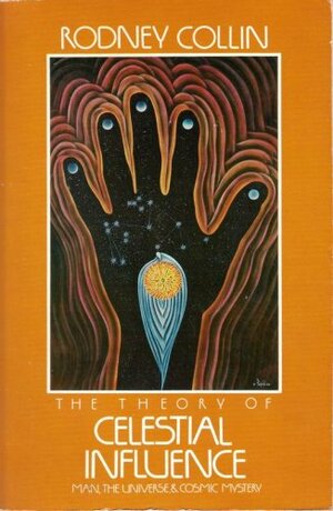 The Theory of Celestial Influence: Man, the Universe and Cosmic Mystery by Rodney Collin
