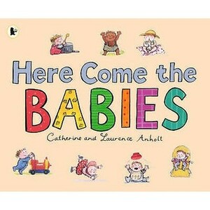 Here Come the Babies by Catherine Anholt, Laurence Anholt