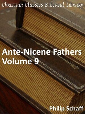 Ante-Nicene Fathers, Vol 9 (Early Church Fathers) by Philip Schaff