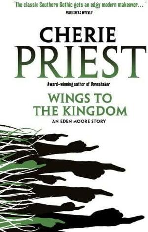 Wings to the Kingdom. Cherie Priest by Cherie Priest, Cherie Priest