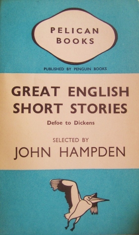 Great English Short Stories: Defoe to Dickens by James Morier, Daniel Defoe, Fitz-James O'Brien, Charles Dickens, Washington Irving, Richard Harris Barham, Oliver Goldsmith, Walter Scott, Wilkie Collins, Nathaniel Hawthorne, Edgar Allan Poe, Frederick Marryat, John Hampden