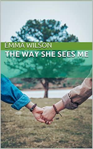 The Way She Sees Me by Emma Wilson