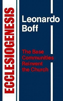 Ecclesiogenesis: The Base Communities Reinvent the Church by Leonardo Boff, L. Boff