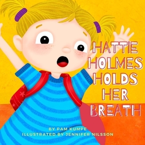 Hattie Holmes Holds Her Breath: Discover how kindness is great! And don't be late! by Pam Kumpe