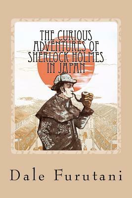 The Curious Adventures of Sherlock Holmes in Japan by Dale Furutani